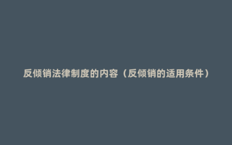 反倾销法律制度的内容（反倾销的适用条件）