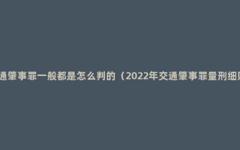 交通肇事罪一般都是怎么判的（2022年交通肇事罪量刑细则）