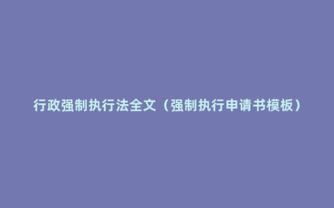 行政强制执行法全文（强制执行申请书模板）