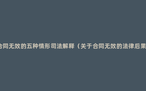合同无效的五种情形司法解释（关于合同无效的法律后果）