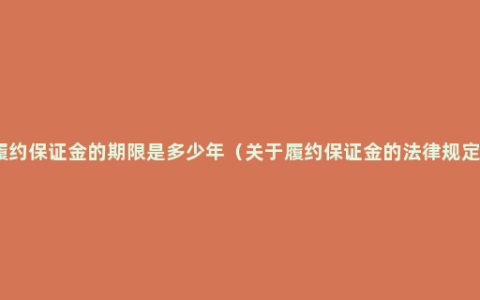 履约保证金的期限是多少年（关于履约保证金的法律规定）