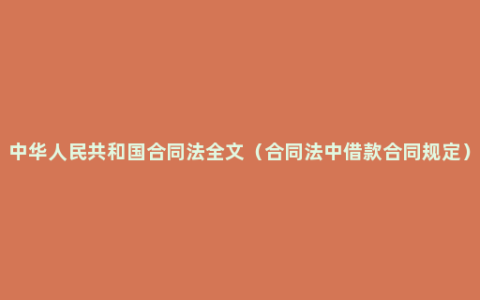 中华人民共和国合同法全文（合同法中借款合同规定）