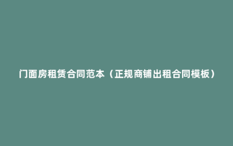 门面房租赁合同范本（正规商铺出租合同模板）
