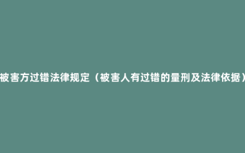 被害方过错法律规定（被害人有过错的量刑及法律依据）