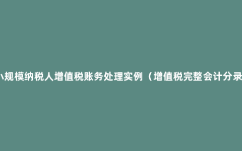 小规模纳税人增值税账务处理实例（增值税完整会计分录）