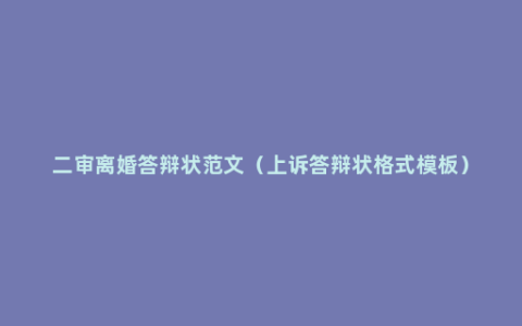 二审离婚答辩状范文（上诉答辩状格式模板）