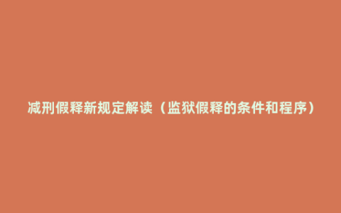 减刑假释新规定解读（监狱假释的条件和程序）