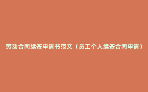 劳动合同续签申请书范文（员工个人续签合同申请）
