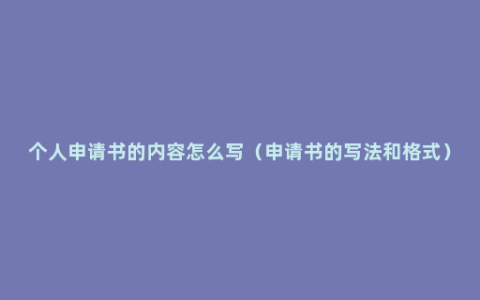 个人申请书的内容怎么写（申请书的写法和格式）