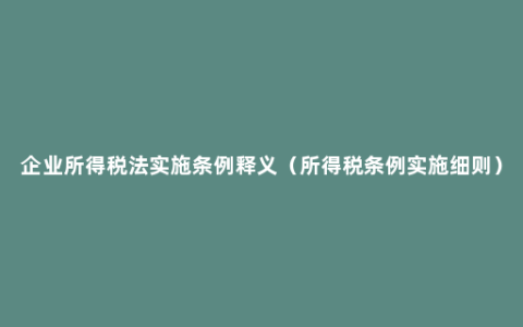 企业所得税法实施条例释义（所得税条例实施细则）