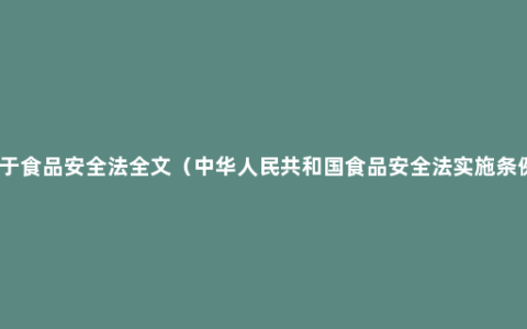 关于食品安全法全文（中华人民共和国食品安全法实施条例）
