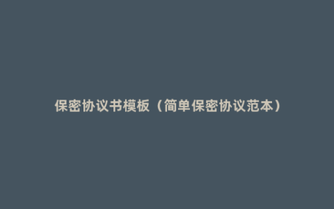 保密协议书模板（简单保密协议范本）