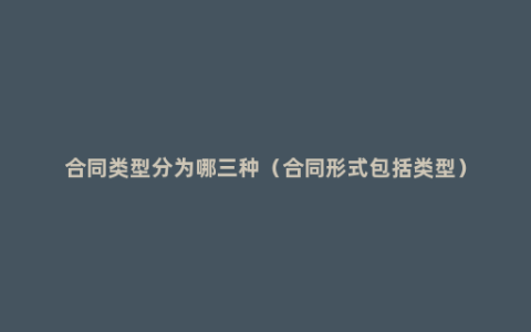 合同类型分为哪三种（合同形式包括类型）