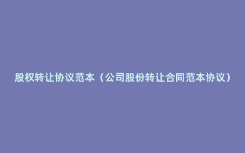 股权转让协议范本（公司股份转让合同范本协议）