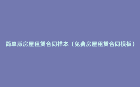 简单版房屋租赁合同样本（免费房屋租赁合同模板）