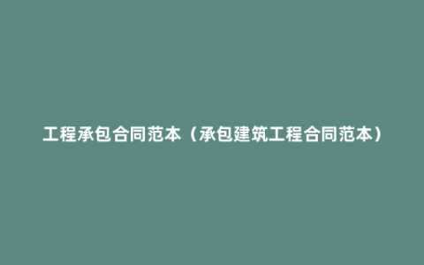 工程承包合同范本（承包建筑工程合同范本）