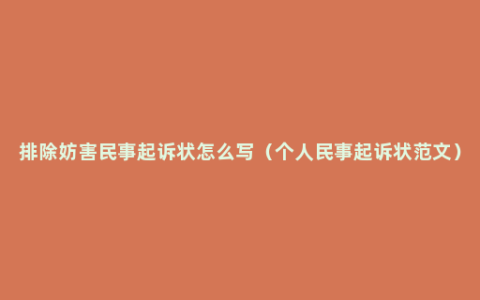 排除妨害民事起诉状怎么写（个人民事起诉状范文）