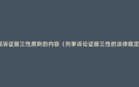 民诉证据三性原则的内容（刑事诉讼证据三性的法律规定）
