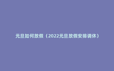 元旦如何放假（2022元旦放假安排调休）