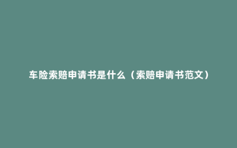 车险索赔申请书是什么（索赔申请书范文）