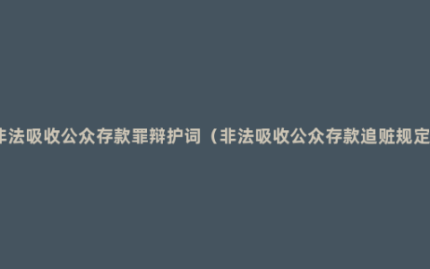 非法吸收公众存款罪辩护词（非法吸收公众存款追赃规定）