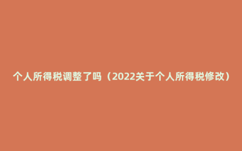 个人所得税调整了吗（2022关于个人所得税修改）