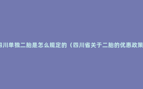 四川单独二胎是怎么规定的（四川省关于二胎的优惠政策）