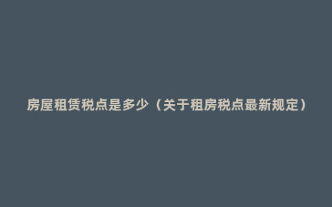 房屋租赁税点是多少（关于租房税点最新规定）