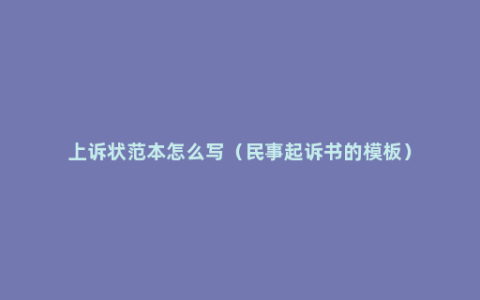 上诉状范本怎么写（民事起诉书的模板）