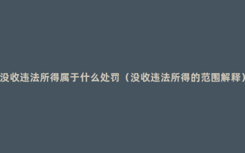 没收违法所得属于什么处罚（没收违法所得的范围解释）