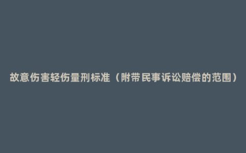 故意伤害轻伤量刑标准（附带民事诉讼赔偿的范围）