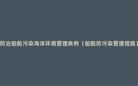 防治船舶污染海洋环境管理条例（船舶防污染管理措施）