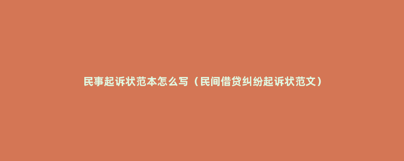 民事起诉状范本怎么写（民间借贷纠纷起诉状范文）