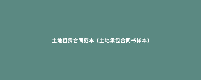 土地租赁合同范本（土地承包合同书样本）