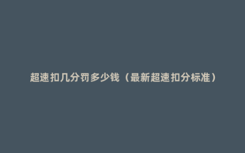 超速扣几分罚多少钱（最新超速扣分标准）