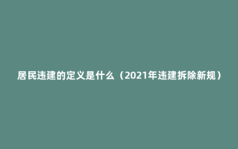 居民违建的定义是什么（2021年违建拆除新规）