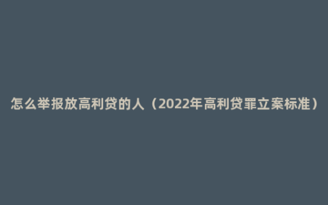怎么举报放高利贷的人（2022年高利贷罪立案标准）