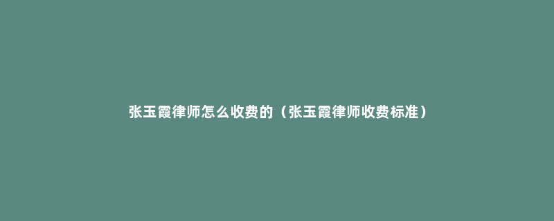 张玉霞律师怎么收费的（张玉霞律师收费标准）