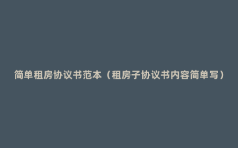 简单租房协议书范本（租房子协议书内容简单写）
