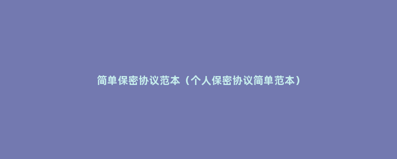 简单保密协议范本（个人保密协议简单范本）