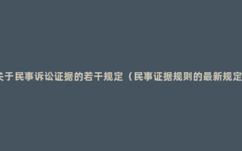 关于民事诉讼证据的若干规定（民事证据规则的最新规定）