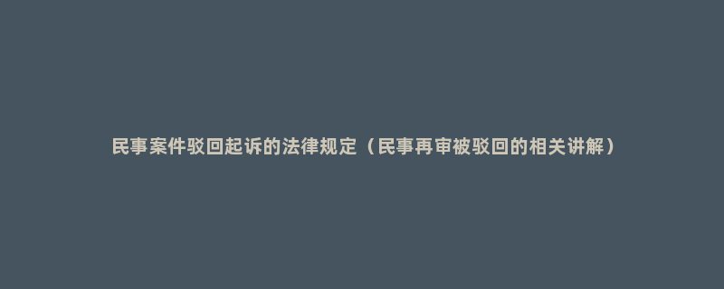 民事案件驳回起诉的法律规定（民事再审被驳回的相关讲解）