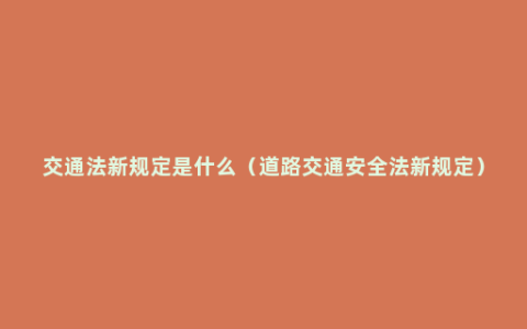 交通法新规定是什么（道路交通安全法新规定）