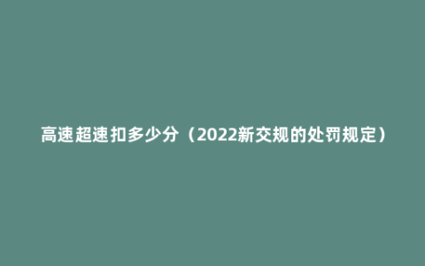 高速超速扣多少分（2022新交规的处罚规定）