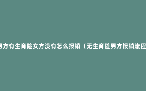 男方有生育险女方没有怎么报销（无生育险男方报销流程）