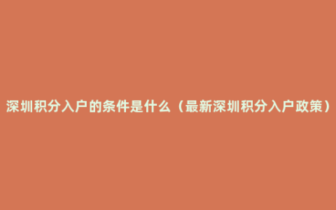 深圳积分入户的条件是什么（最新深圳积分入户政策）