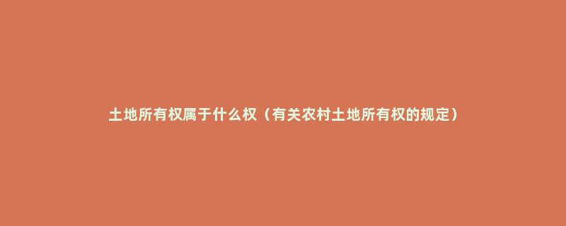 土地所有权属于什么权（有关农村土地所有权的规定）