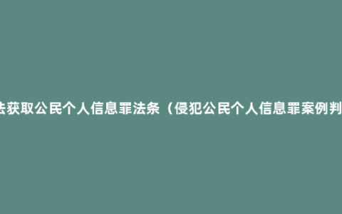 非法获取公民个人信息罪法条（侵犯公民个人信息罪案例判决）