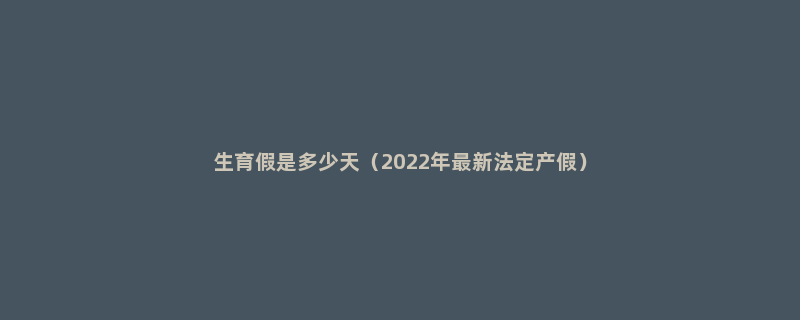 生育假是多少天（2022年最新法定产假）