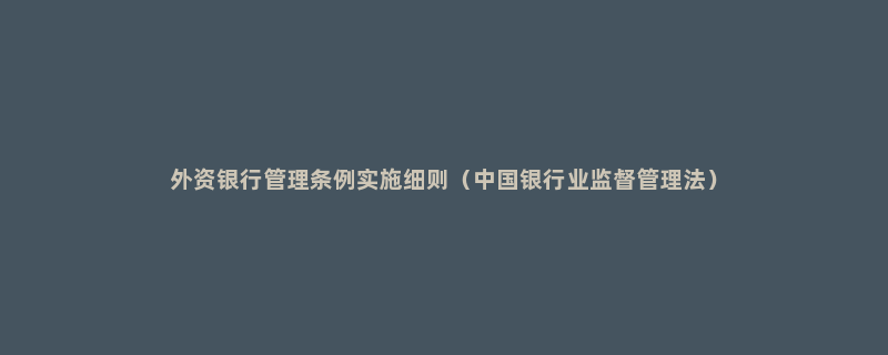 外资银行管理条例实施细则（中国银行业监督管理法）